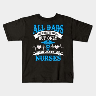 All Dads Are Created Equal But Only The Finest Raise Nurses Kids T-Shirt